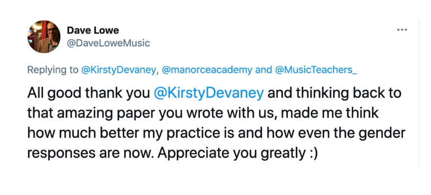 A tweet from dave saying: All good thank you  @KirstyDevaney  and thinking back to that amazing paper you wrote with us, made me think how much better my practice is and how even the gender responses are now. Appreciate you greatly 