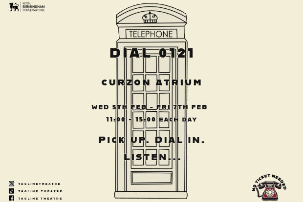 Theatre phone booth installation with the following wording overlay: Dial 0121, Curzon Atrium, Wed 5th Feb to Fri 7th Feb, 11:00 to 15:00 each day. Pick up. Dial in. Listen...